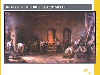 LARÉVOLUTIONINDUSTRIELLE
UN ATELIER DE FORGES AU 19e SIÈCLE
 
