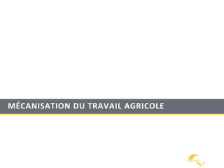 MÉCANISATION DU TRAVAIL AGRICOLE
 