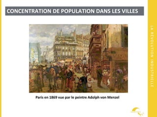 LARÉVOLUTIONINDUSTRIELLE
CONCENTRATION DE POPULATION DANS LES VILLES
Paris en 1869 vue par le peintre Adolph von Menzel
 