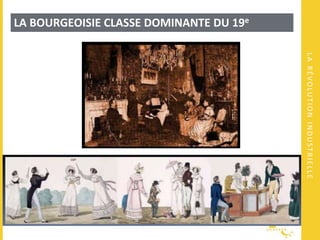LARÉVOLUTIONINDUSTRIELLE
LA BOURGEOISIE CLASSE DOMINANTE DU 19e
 