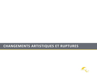 CHANGEMENTS ARTISTIQUES ET RUPTURES
 