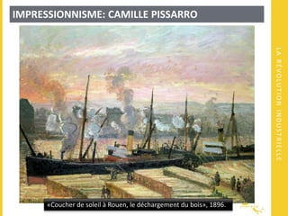 LARÉVOLUTIONINDUSTRIELLE
IMPRESSIONNISME: CAMILLE PISSARRO
«Coucher de soleil à Rouen, le déchargement du bois», 1896.
 