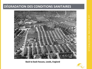 LARÉVOLUTIONINDUSTRIELLE
DÉGRADATION DES CONDITIONS SANITAIRES
Back to back houses, Leeds, England
 