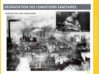 LARÉVOLUTIONINDUSTRIELLE
DÉGRADATION DES CONDITIONS SANITAIRES
Pollution des cités industrielles
 