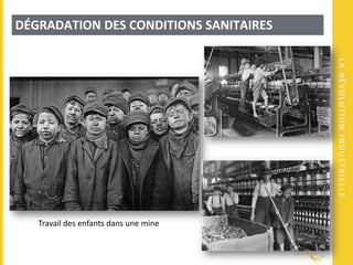 LARÉVOLUTIONINDUSTRIELLE
DÉGRADATION DES CONDITIONS SANITAIRES
Travail des enfants dans une mine
 
