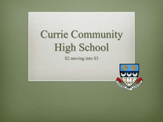 Currie Community
High School
S2 moving into S3
 