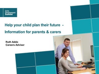 Help your child plan their future -
Information for parents & carers
Ruth Addo
Careers Adviser
 
