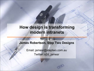 How design is transforming
    modern intranets

James Robertson, Step Two Designs

    Email: jamesr@steptwo.com.au
          Twitter: s2d_jamesr
 