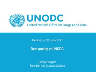 Geneva, 27-28 June 2013
Data quality at UNODC
Enrico Bisogno
Statistics and Surveys Section
 