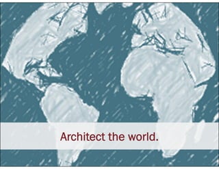 Architect the world.
 