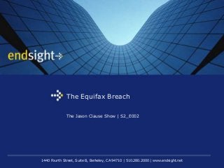 1440 Fourth Street, Suite B, Berkeley, CA 94710 | 510.280.2000 | www.endsight.net
The Equifax Breach
The Jason Clause Show | S2_E002
 