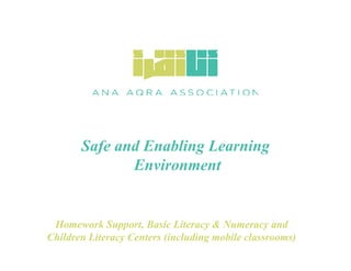 Safe and Enabling Learning
Environment
Homework Support, Basic Literacy & Numeracy and
Children Literacy Centers (including mobile classrooms)
 