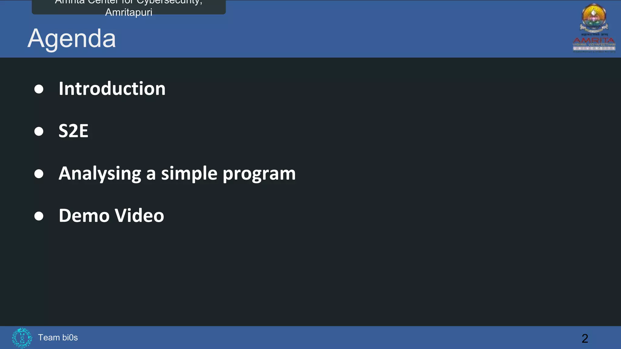 Team bi0s
Amrita Center for Cybersecurity,
Amritapuri
Agenda
● Introduction
● S2E
● Analysing a simple program
● Demo Video
2
 