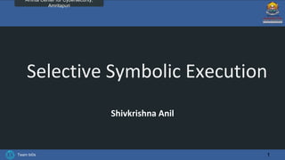 Team bi0s
Amrita Center for Cybersecurity,
Amritapuri
Selective Symbolic Execution
Shivkrishna Anil
1
 