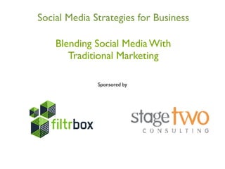 Social Media Strategies for Business

    Blending Social Media With
       Traditional Marketing

              Sponsored by
 