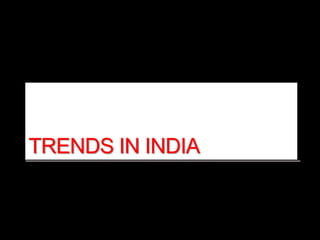 TRENDS IN INDIA
 