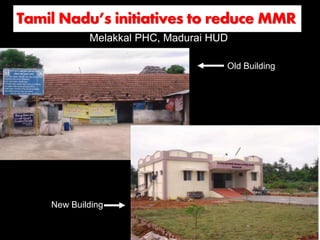 Melakkal PHC, Madurai HUD
Old Building
New Building
Tamil Nadu’s initiatives to reduce MMR
 