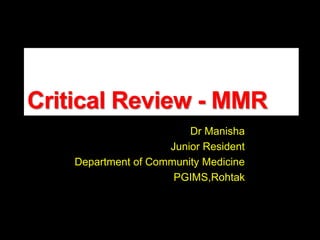 Critical Review - MMR
Dr Manisha
Junior Resident
Department of Community Medicine
PGIMS,Rohtak
 