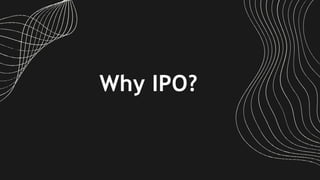 Why IPO?
 