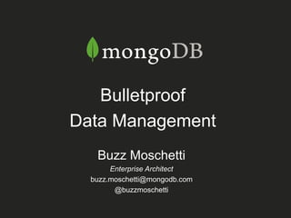 Buzz Moschetti
Enterprise Architect
buzz.moschetti@mongodb.com
@buzzmoschetti
Bulletproof
Data Management
 