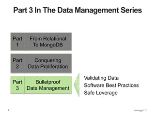 2
Part 3 In The Data Management Series
Validating Data
Software Best Practices
Safe Leverage
From Relational
To MongoDB
Conquering
Data Proliferation
Bulletproof
Data Management
ç
Ω
Part
1
Part
2
Part
3
 
