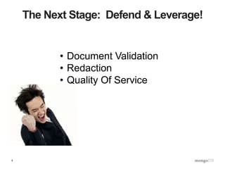 4
The Next Stage: Defend & Leverage!
• Document Validation
• Redaction
• Quality Of Service
 