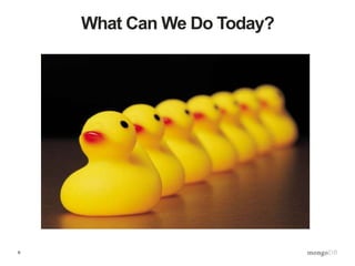 6
What Can We Do Today?
 
