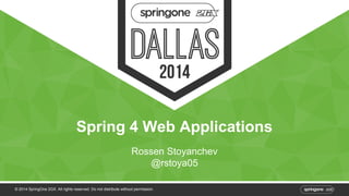 Spring 4 Web Applications
Rossen Stoyanchev
Pivotal Inc
 
