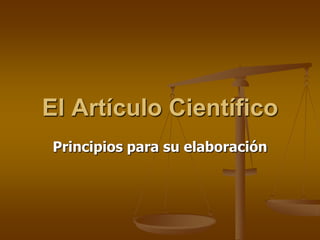 El Artículo Científico
Principios para su elaboración
 
