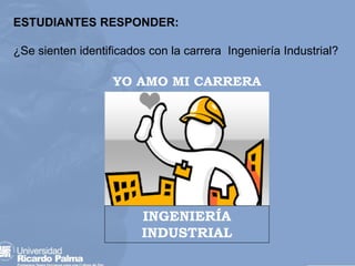 INGENIERÍA
INDUSTRIAL
ESTUDIANTES RESPONDER:
¿Se sienten identificados con la carrera Ingeniería Industrial?
YO AMO MI CARRERA
 