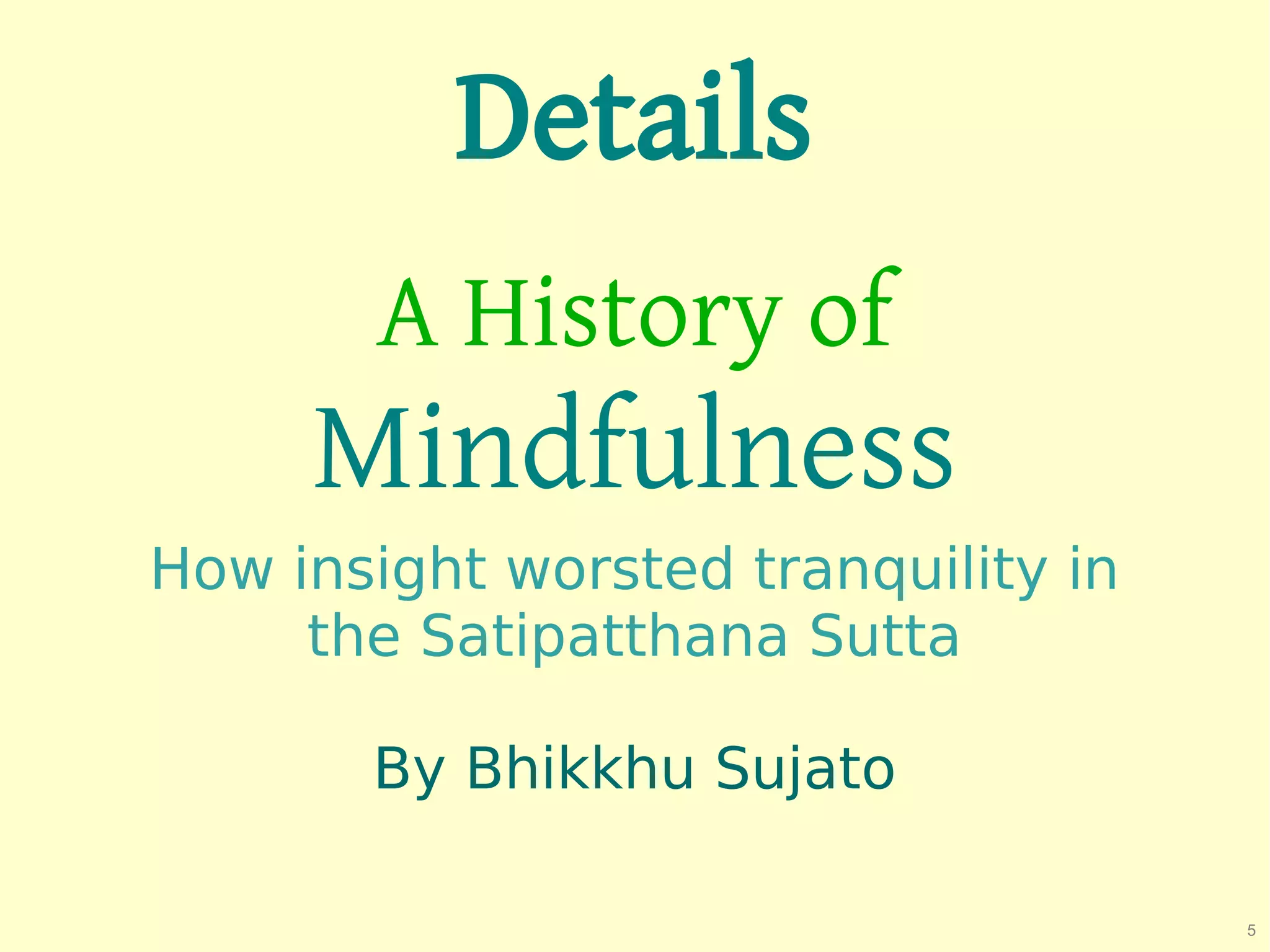 Details
       A History of
     Mindfulness
How insight worsted tranquility in
     the Satipatthana Sutta

       By Bhikkhu Sujato

                                     5
 