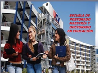 ESCUELA DE
POSTGRADO
MAESTRÍA Y
DOCTORADO
EN EDUCACIÓN
 