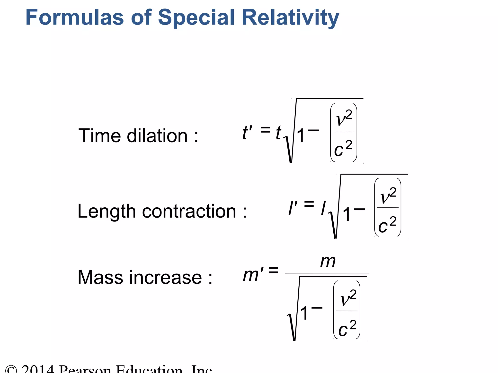 t' = t 1–
ν2
c2
Length contraction : l' = l
Mass increase : m' =
m
1–
Formulas of Special Relativity
Time dilation :
1–
ν2
c2
ν2
c2
 
