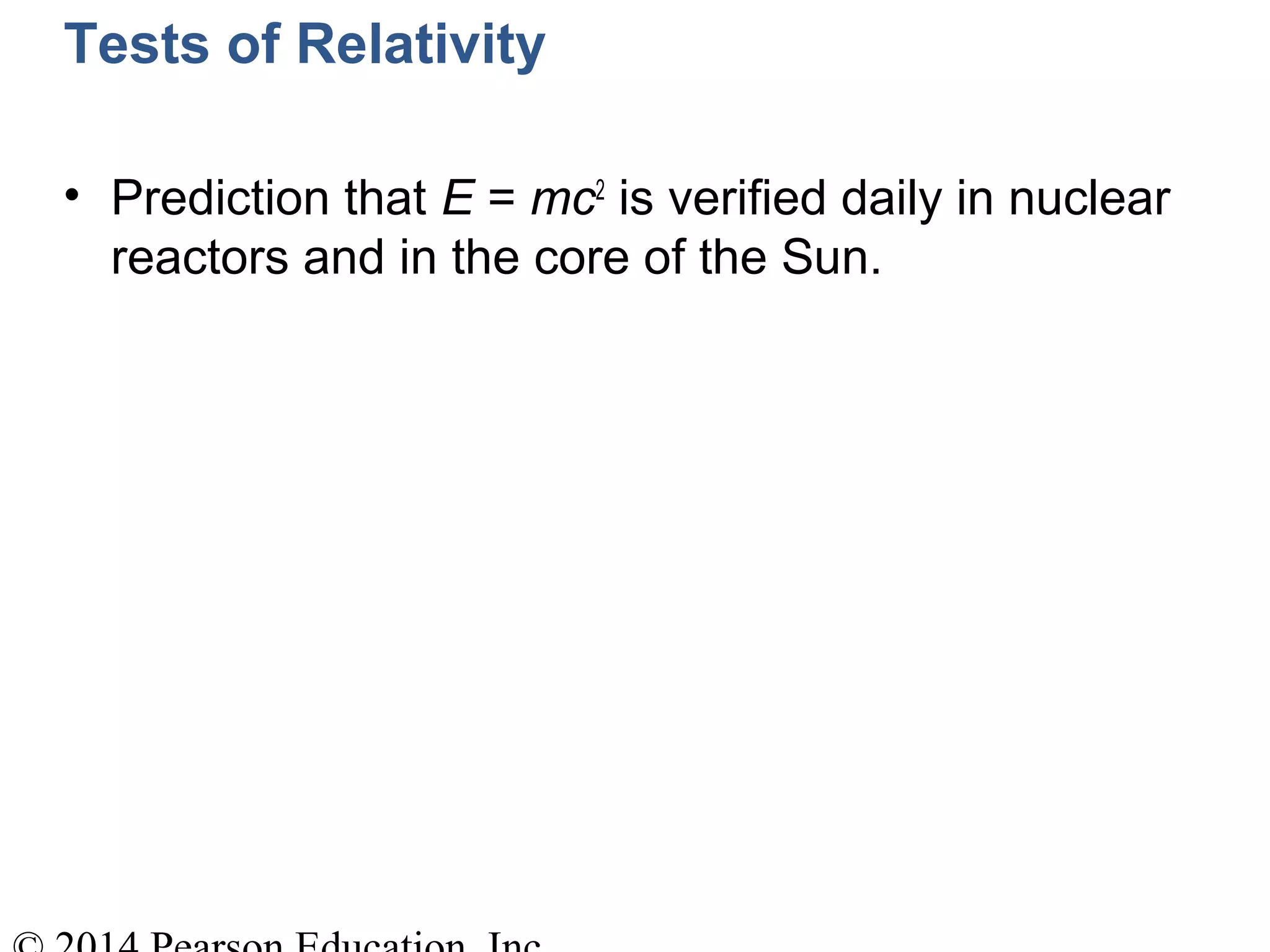 Tests of Relativity
• Prediction that E = mc2
is verified daily in nuclear
reactors and in the core of the Sun.
 