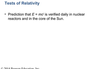 Tests of Relativity
• Prediction that E = mc2
is verified daily in nuclear
reactors and in the core of the Sun.
 