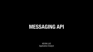 MESSAGING API
KEVIN LUO
Application Analyst
 