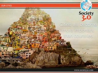 OUR	
  CITIES
Cities will become
more important
than countries
 