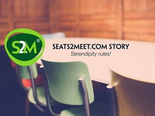 seats2meet.com story
Serendipity rules!
 