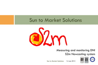Sun to Market Solutions
14 June 2013Sun to Market Solutions
 