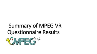 Summary of MPEG VR
Questionnaire Results
 