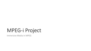 MPEG-i Project
Immersive Media in MPEG
 