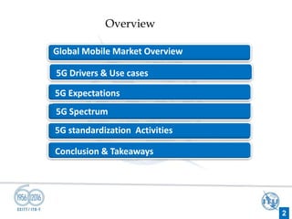 Overview
Global Mobile Market Overview
5G Drivers & Use cases
5G Spectrum
Conclusion & Takeaways
5G standardization Activities
2
5G Expectations
 