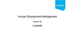 Human Development Management
Sesión 02
La planilla
 