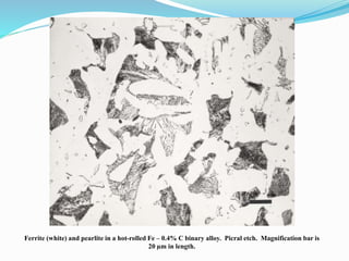 Ferrite (white) and pearlite in a hot-rolled Fe – 0.4% C binary alloy. Picral etch. Magnification bar is
20 µm in length.
 