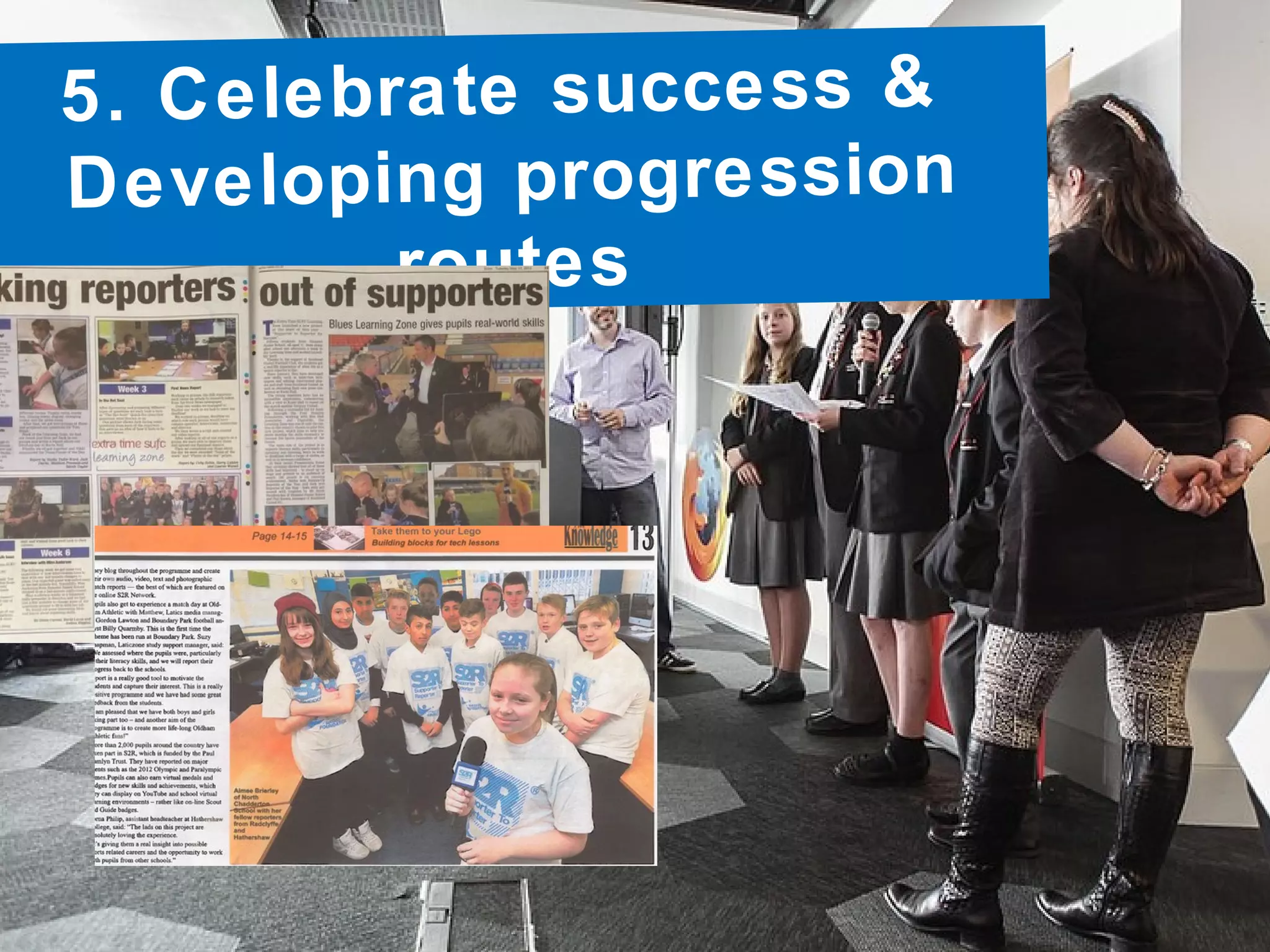 5. Celebrate success &
Developing progression
routes
 