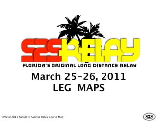 March 25-26, 2011
                          LEG MAPS

Official 2011 Sunset to Sunrise Relay Course Map
 