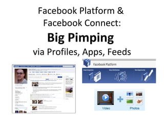 Facebook Platform &  Facebook Connect: Big Pimping  via Profiles, Apps, Feeds 