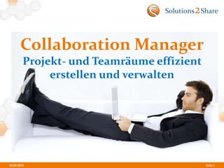 Collaboration Manager
         Projekt- und Teamräume effizient
              erstellen und verwalten




04.03.2013                                  Seite 1
 