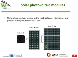 Funded by
Solar photovoltaic modules
• Photovoltaic modules formed by the electrical connection (series and
parallel) of the photovoltaic solar cells
 