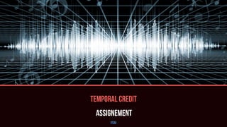 TEMPORAL CREDIT
ASSIGNEMENT
11
(TCA)
 